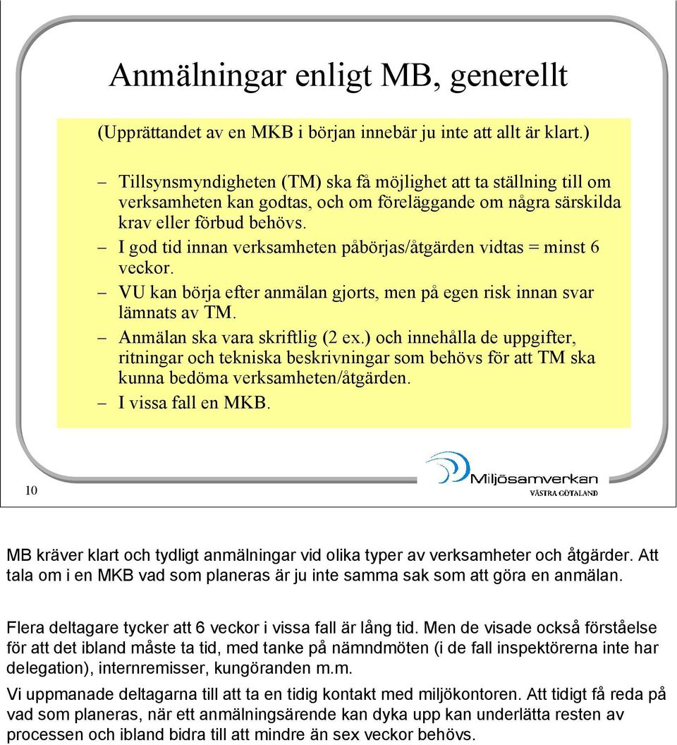 I god tid innan verksamheten påbörjas/åtgärden vidtas = minst 6 veckor. VU kan börja efter anmälan gjorts, men på egen risk innan svar lämnats av TM. Anmälan ska vara skriftlig (2 ex.