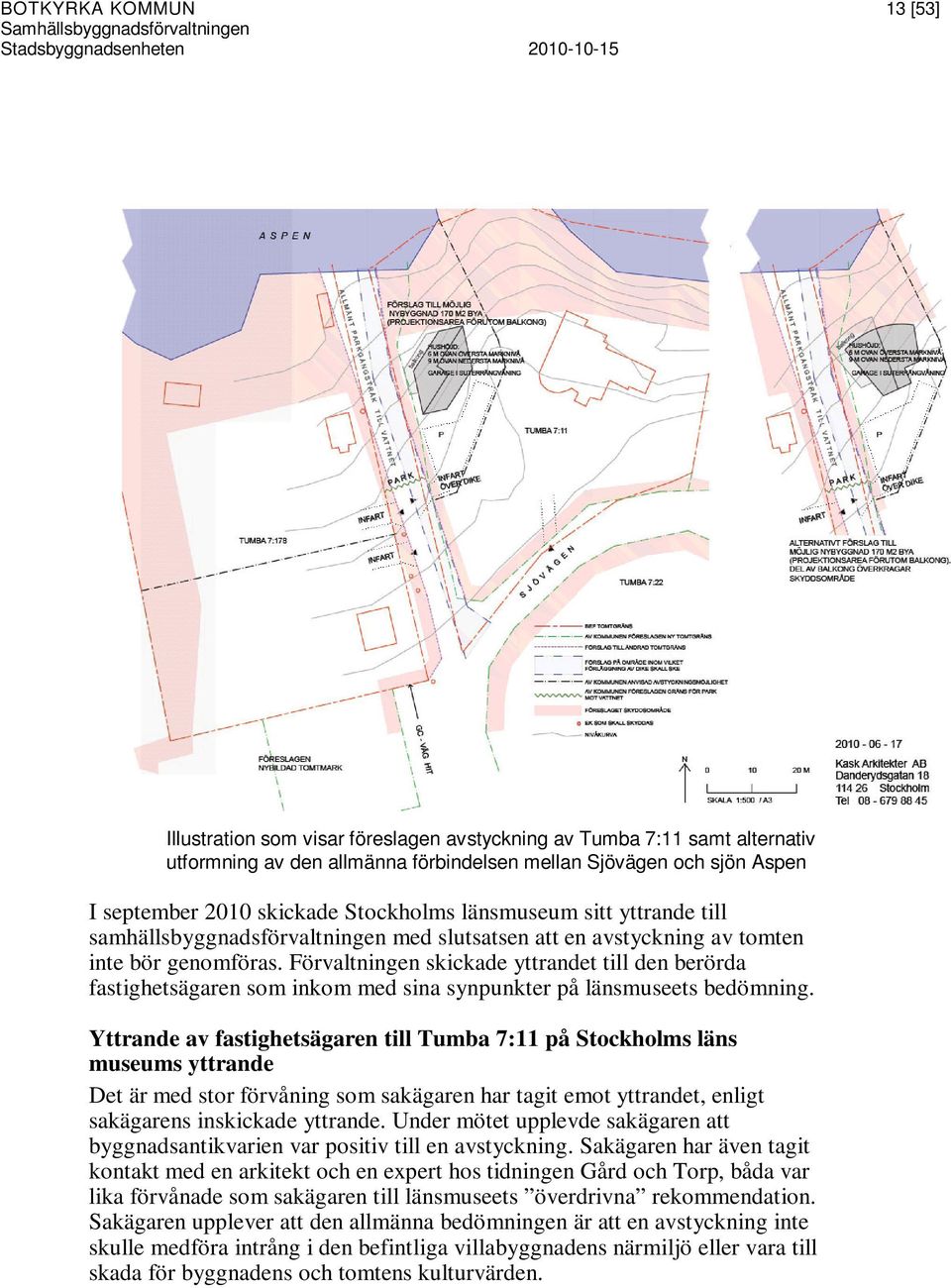 Förvaltningen skickade yttrandet till den berörda fastighetsägaren som inkom med sina synpunkter på länsmuseets bedömning.