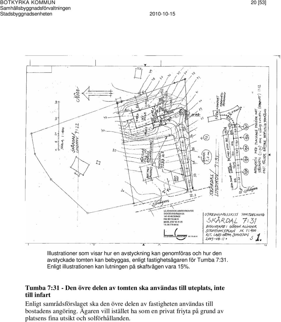 Tumba 7:31 - Den övre delen av tomten ska användas till uteplats, inte till infart Enligt samrådsförslaget ska den övre