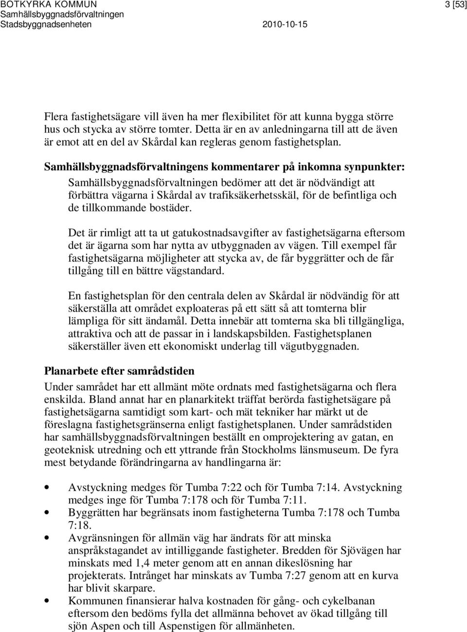 s kommentarer på inkomna synpunkter: bedömer att det är nödvändigt att förbättra vägarna i Skårdal av trafiksäkerhetsskäl, för de befintliga och de tillkommande bostäder.