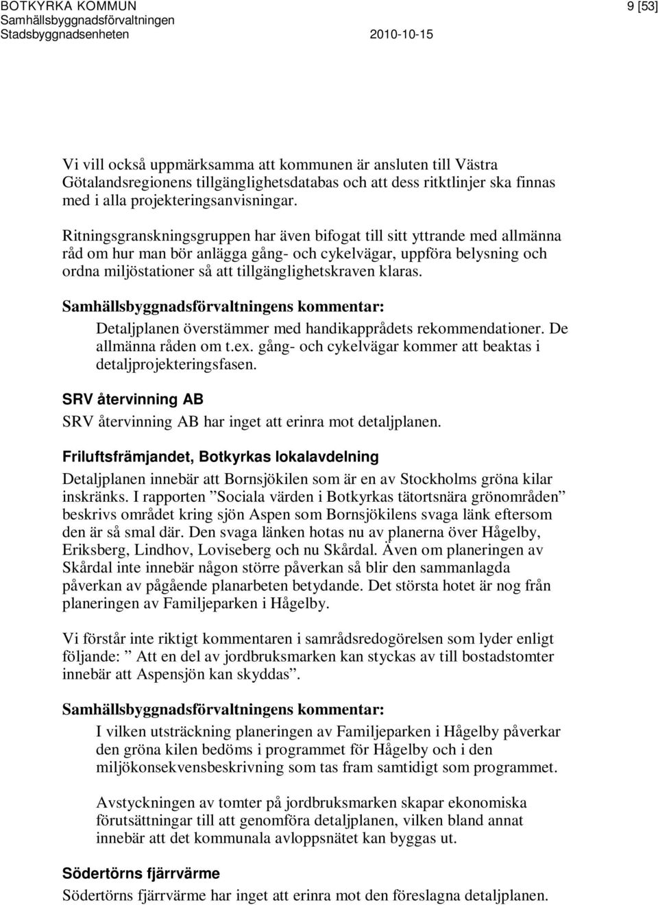 Ritningsgranskningsgruppen har även bifogat till sitt yttrande med allmänna råd om hur man bör anlägga gång- och cykelvägar, uppföra belysning och ordna miljöstationer så att tillgänglighetskraven