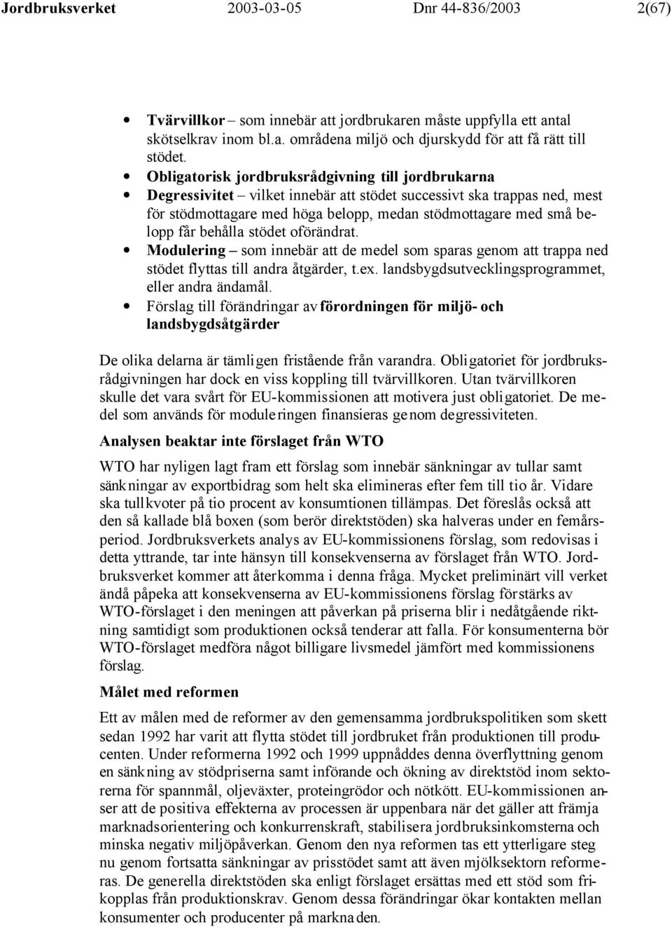 behålla stödet oförändrat. Modulering som innebär att de medel som sparas genom att trappa ned stödet flyttas till andra åtgärder, t.ex. landsbygdsutvecklingsprogrammet, eller andra ändamål.