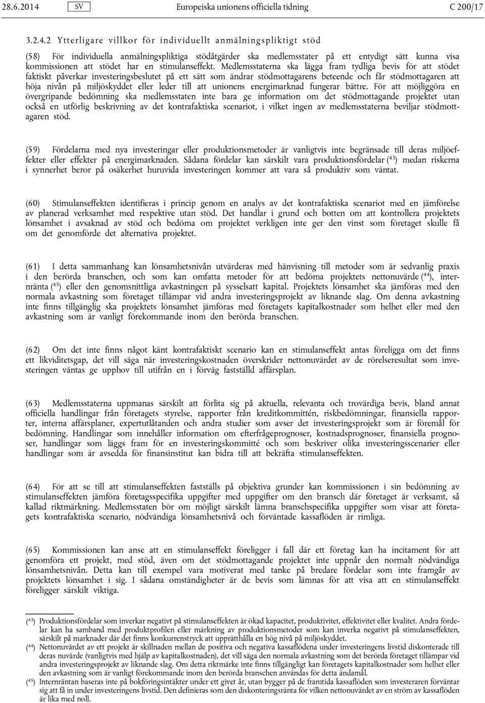 2 Ytterligare v i l l k o r f ö r i n d i v i d u e llt anmälningspliktigt s t ö d (58) För individuella anmälningspliktiga stödåtgärder ska medlemsstater på ett entydigt sätt kunna visa kommissionen