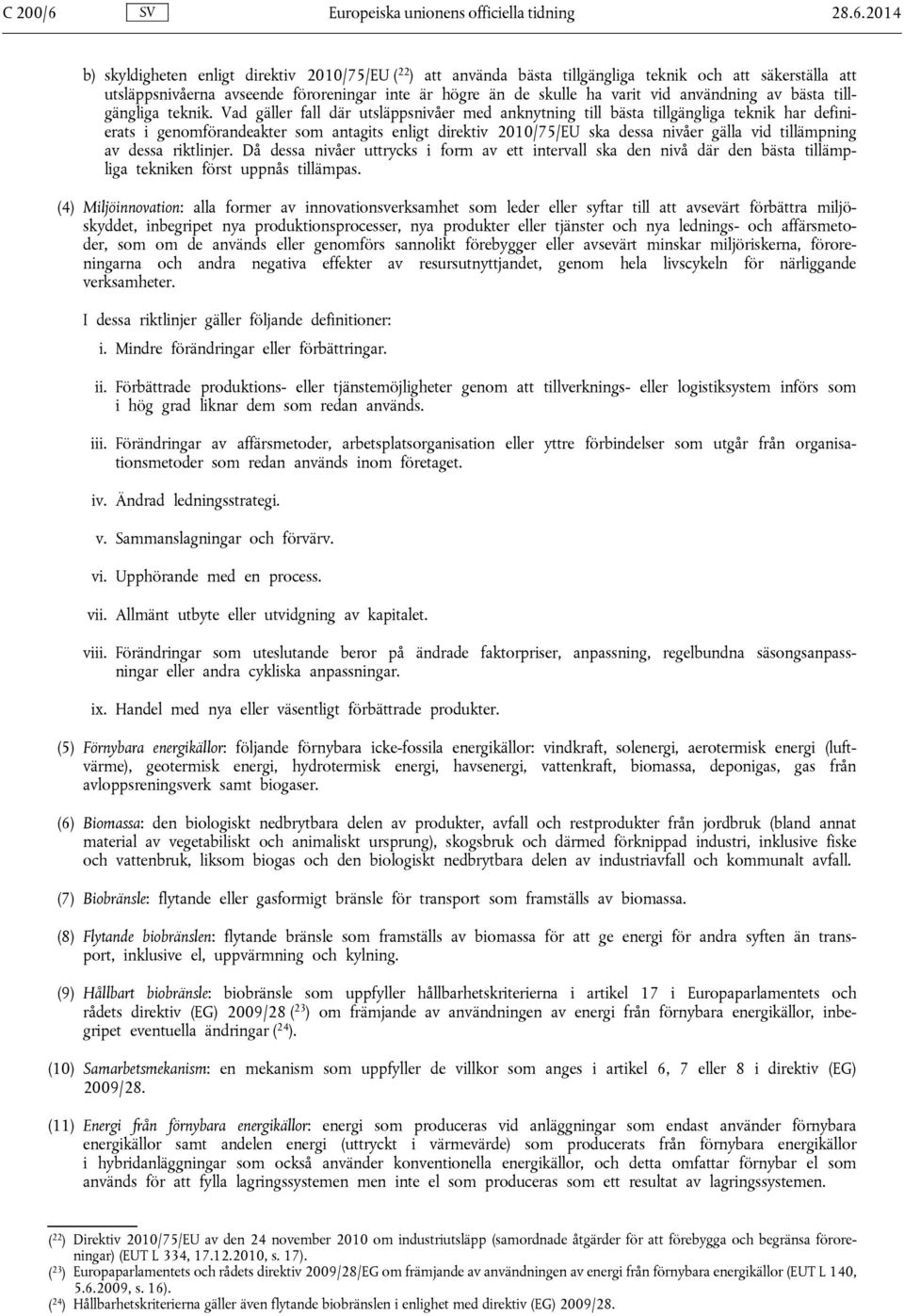 2014 b) skyldigheten enligt direktiv 2010/75/EU ( 22 ) att använda bästa tillgängliga teknik och att säkerställa att utsläppsnivåerna avseende föroreningar inte är högre än de skulle ha varit vid