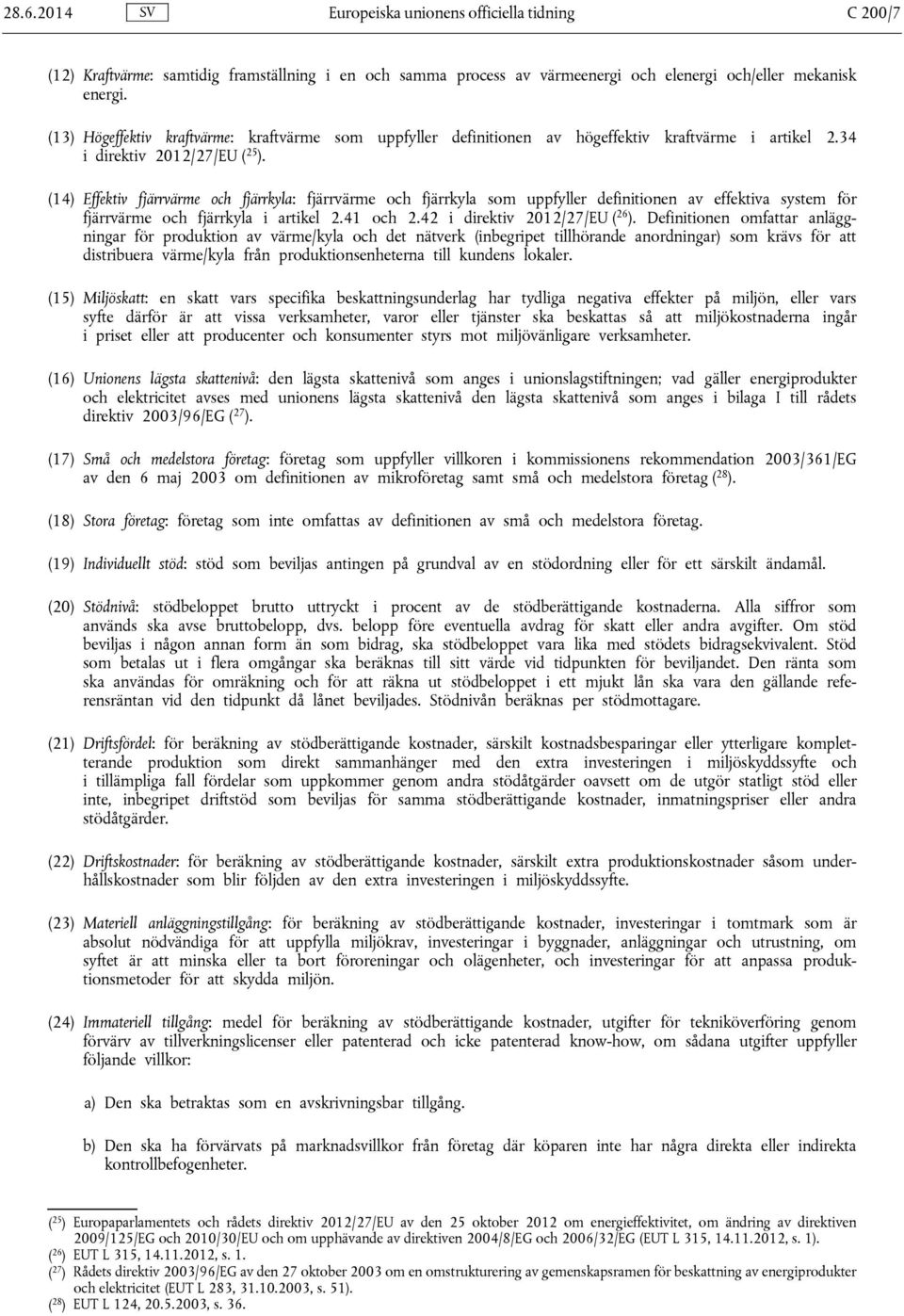 (14) Effektiv fjärrvärme och fjärrkyla: fjärrvärme och fjärrkyla som uppfyller definitionen av effektiva system för fjärrvärme och fjärrkyla i artikel 2.41 och 2.42 i direktiv 2012/27/EU ( 26 ).