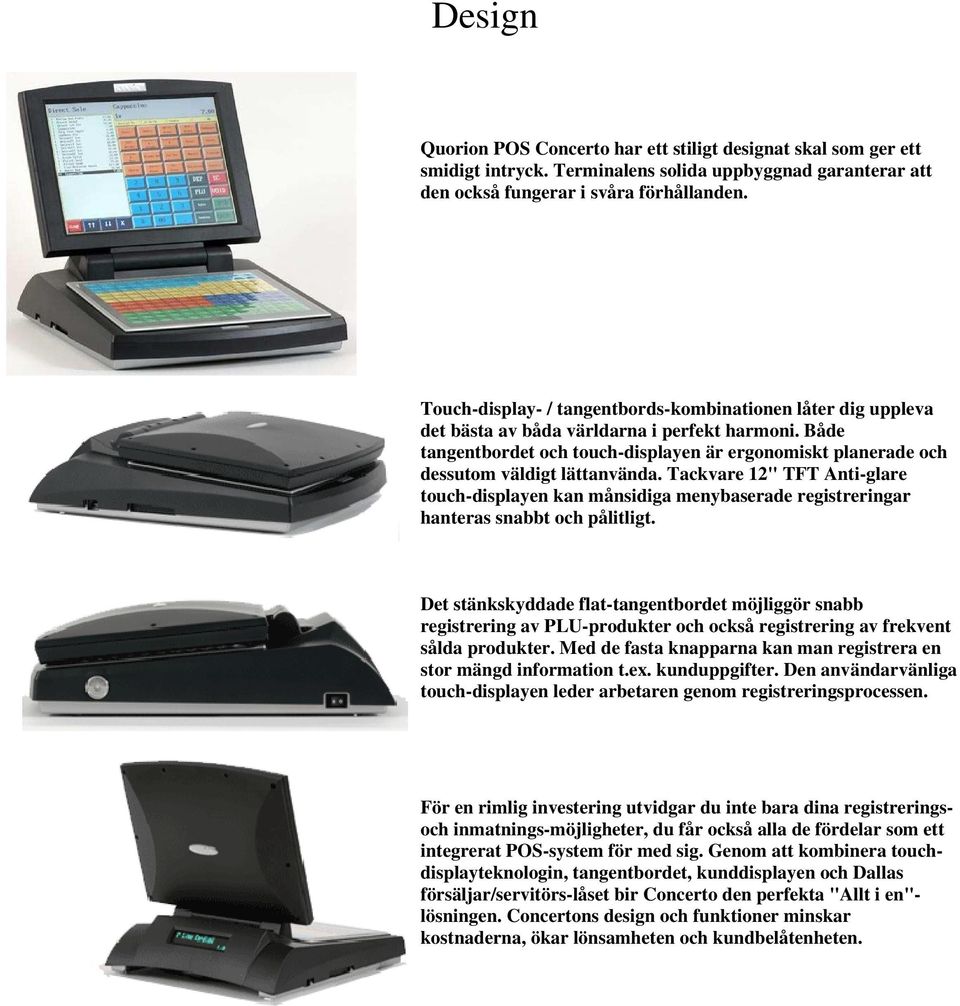 Både tangentbordet och touch-displayen är ergonomiskt planerade och dessutom väldigt lättanvända.