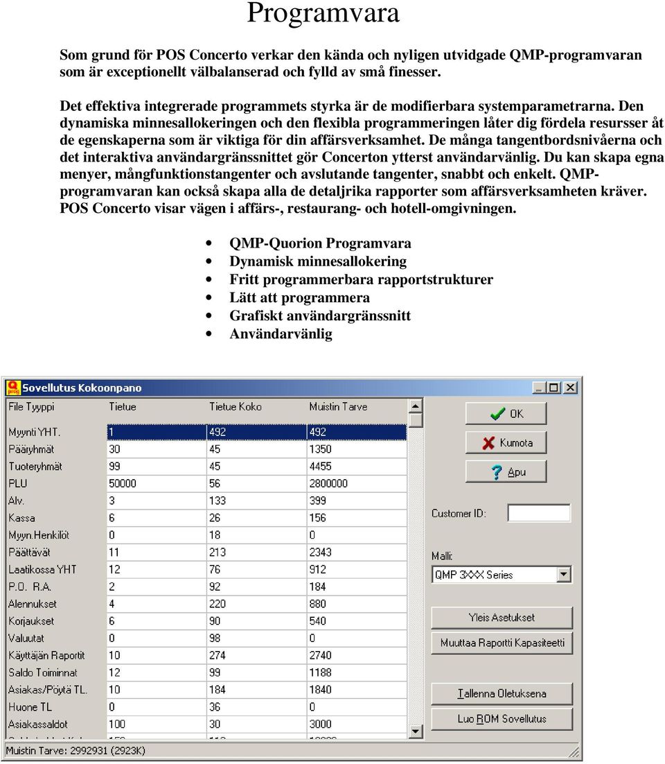 Den dynamiska minnesallokeringen och den flexibla programmeringen låter dig fördela resursser åt de egenskaperna som är viktiga för din affärsverksamhet.