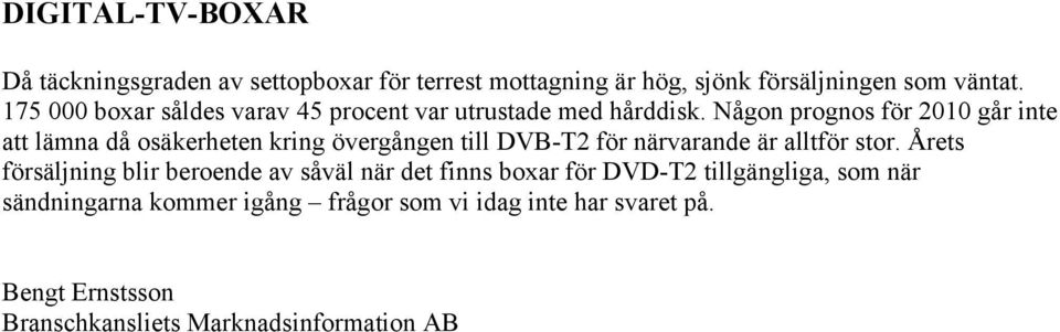 Någon prognos för 21 går inte att lämna då osäkerheten kring övergången till DVB-T2 för närvarande är alltför stor.