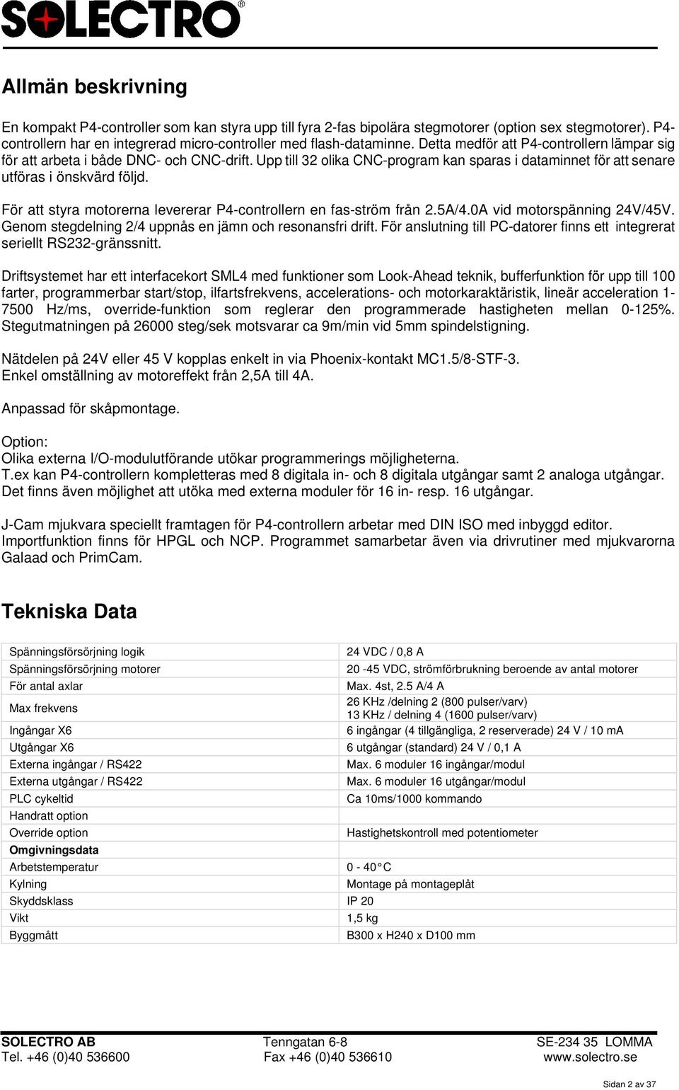 För att styra motorerna levererar P4-controllern en fas-ström från 2.5A/4.0A vid motorspänning 24V/45V. Genom stegdelning 2/4 uppnås en jämn och resonansfri drift.