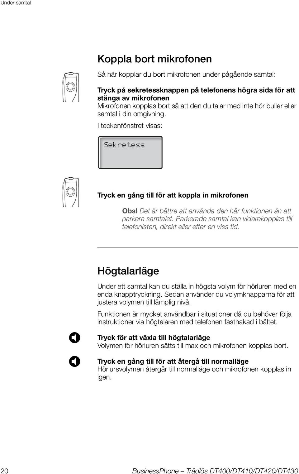 Det är bättre att använda den här funktionen än att parkera samtalet. Parkerade samtal kan vidarekopplas till telefonisten, direkt eller efter en viss tid.