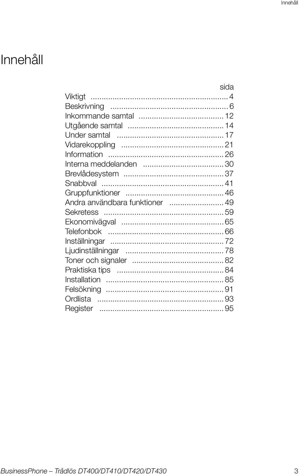 .. 46 Andra användbara funktioner... 49 Sekretess... 59 Ekonomivägval... 65 elefonbok... 66 Inställningar.