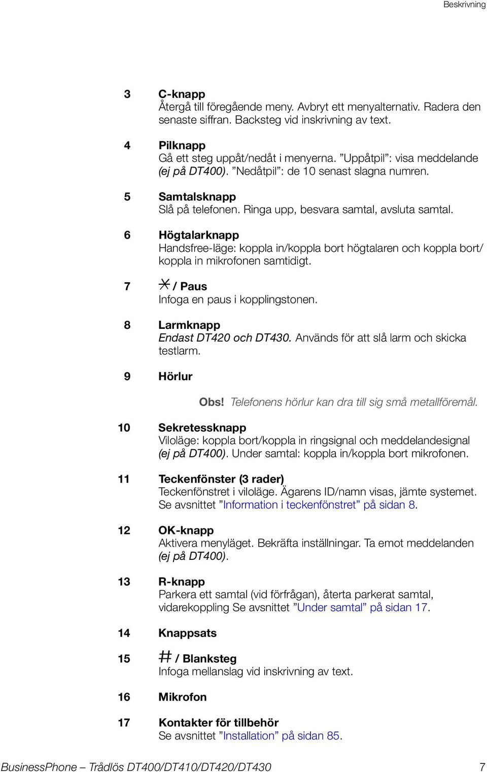 6 Högtalarknapp Handsfree-läge: koppla in/koppla bort högtalaren och koppla bort/ koppla in mikrofonen samtidigt. 7 * / Paus Infoga en paus i kopplingstonen. 8 Larmknapp Endast D420 och D430.