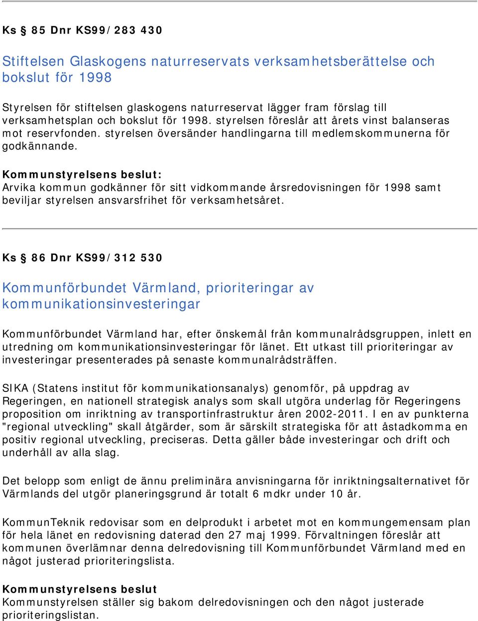 Arvika kommun godkänner för sitt vidkommande årsredovisningen för 1998 samt beviljar styrelsen ansvarsfrihet för verksamhetsåret.