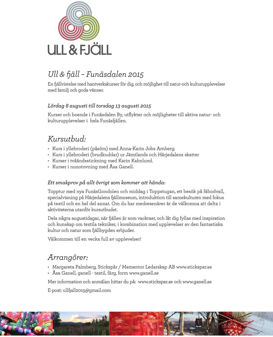 Kursutbud: Kurs i yllebroderi (påsöm) med Anna-Karin Jobs Arnberg. Kurs i yllebroderi (brudkuddar) ur Jämtlands och Härjedalens skatter Kurser i tvåändsstickning med Karin Kahnlund.