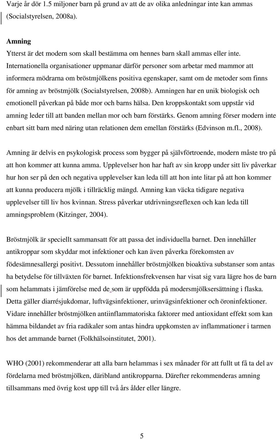 (Socialstyrelsen, 2008b). Amningen har en unik biologisk och emotionell påverkan på både mor och barns hälsa.
