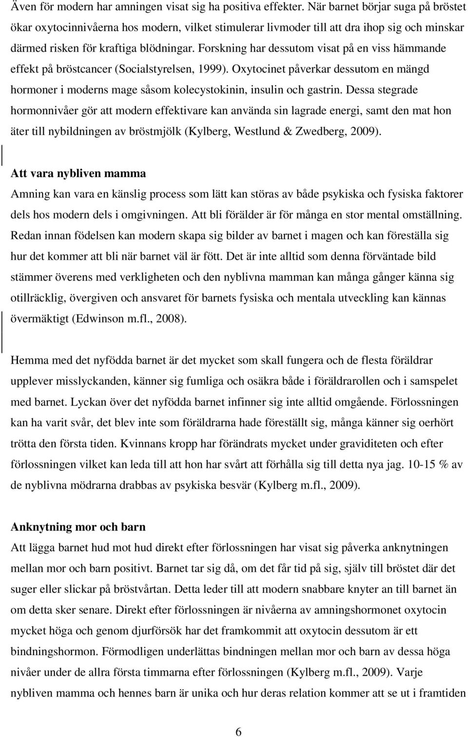 Forskning har dessutom visat på en viss hämmande effekt på bröstcancer (Socialstyrelsen, 1999). Oxytocinet påverkar dessutom en mängd hormoner i moderns mage såsom kolecystokinin, insulin och gastrin.