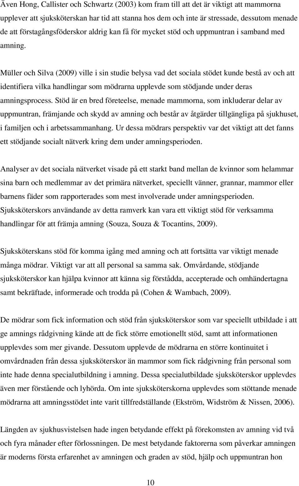 Müller och Silva (2009) ville i sin studie belysa vad det sociala stödet kunde bestå av och att identifiera vilka handlingar som mödrarna upplevde som stödjande under deras amningsprocess.
