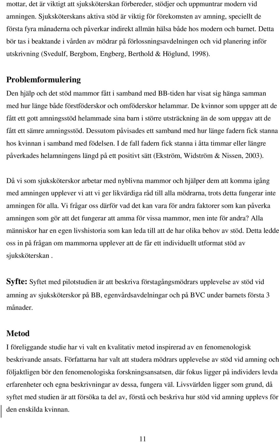 Detta bör tas i beaktande i vården av mödrar på förlossningsavdelningen och vid planering inför utskrivning (Svedulf, Bergbom, Engberg, Berthold & Höglund, 1998).