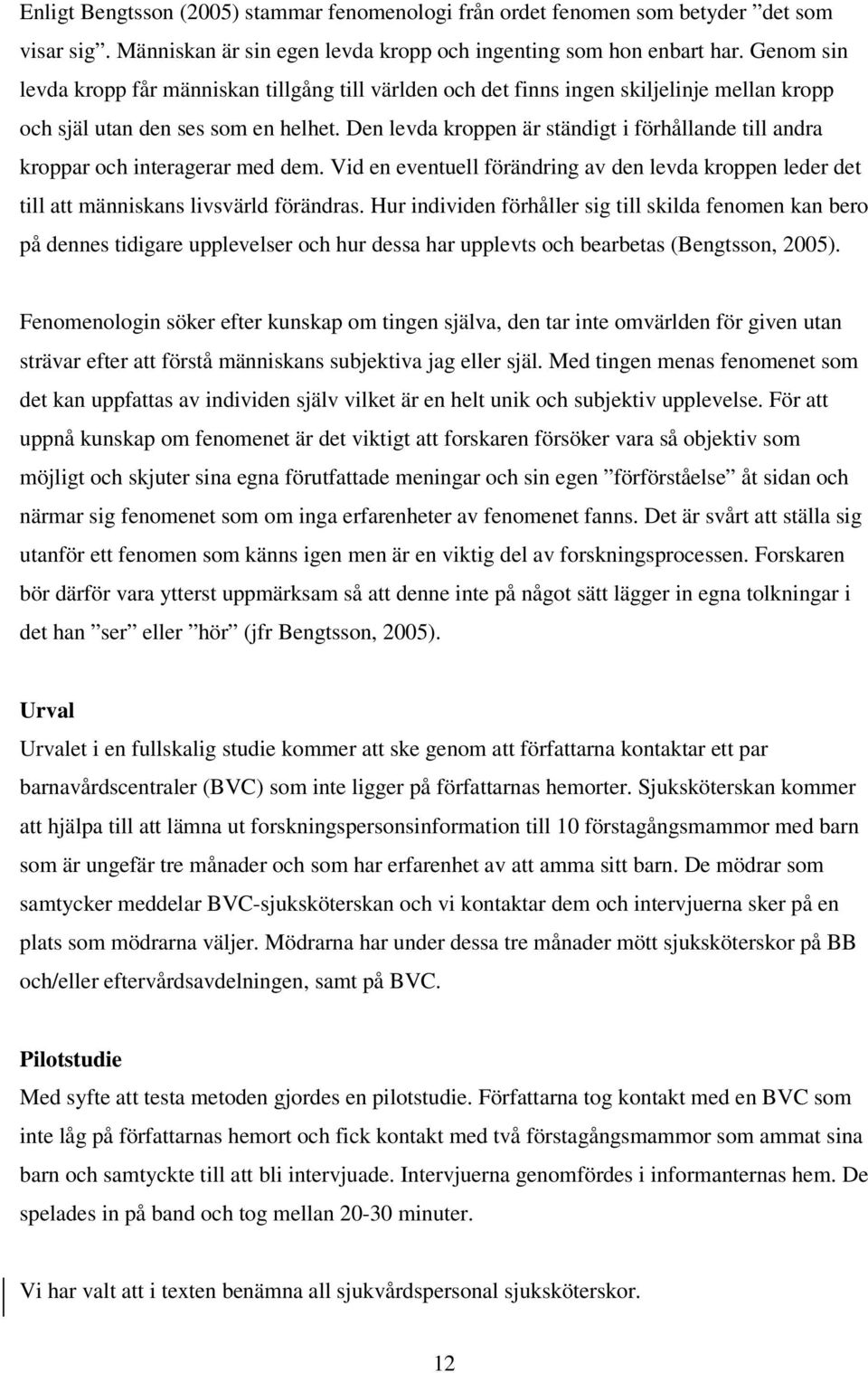 Den levda kroppen är ständigt i förhållande till andra kroppar och interagerar med dem. Vid en eventuell förändring av den levda kroppen leder det till att människans livsvärld förändras.