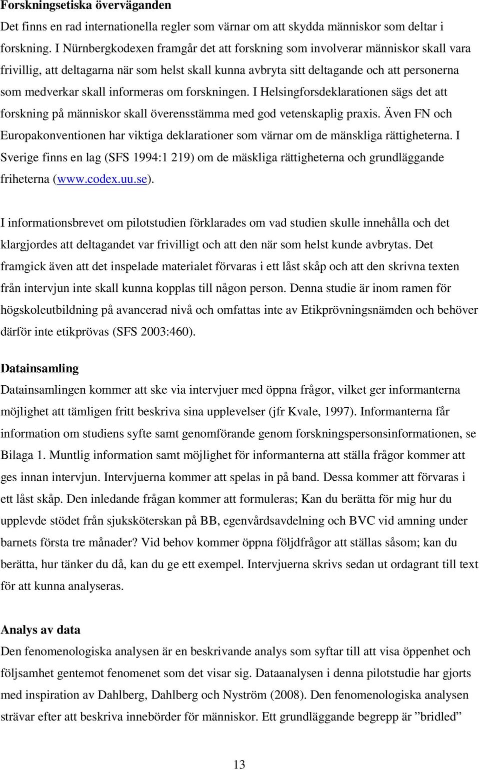 informeras om forskningen. I Helsingforsdeklarationen sägs det att forskning på människor skall överensstämma med god vetenskaplig praxis.