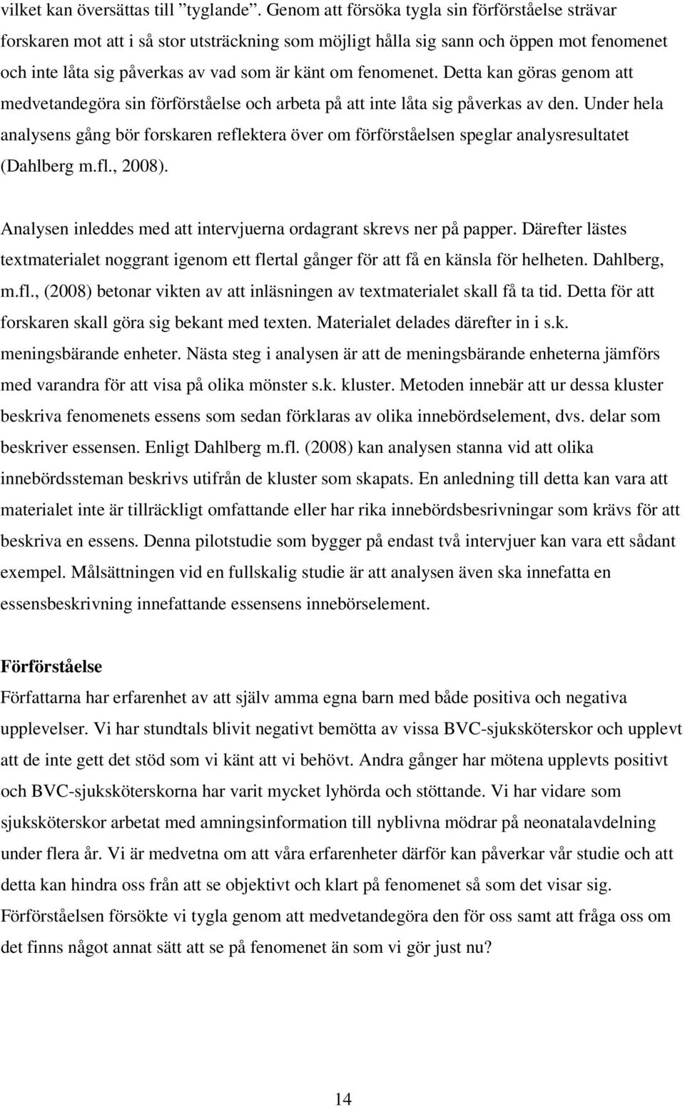 fenomenet. Detta kan göras genom att medvetandegöra sin förförståelse och arbeta på att inte låta sig påverkas av den.