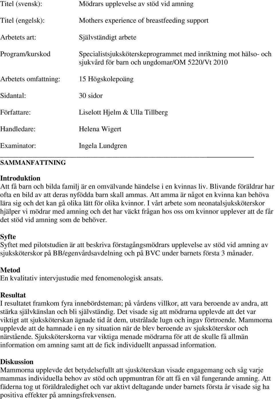 Wigert Examinator: Ingela Lundgren SAMMANFATTNING Introduktion Att få barn och bilda familj är en omvälvande händelse i en kvinnas liv.