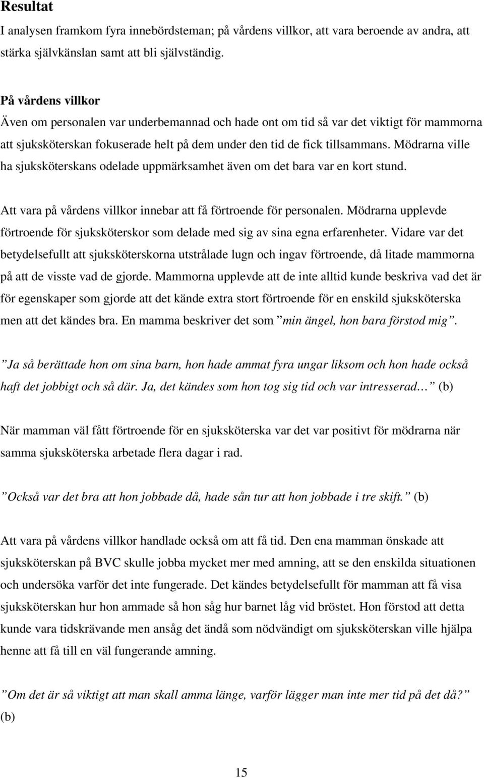 Mödrarna ville ha sjuksköterskans odelade uppmärksamhet även om det bara var en kort stund. Att vara på vårdens villkor innebar att få förtroende för personalen.