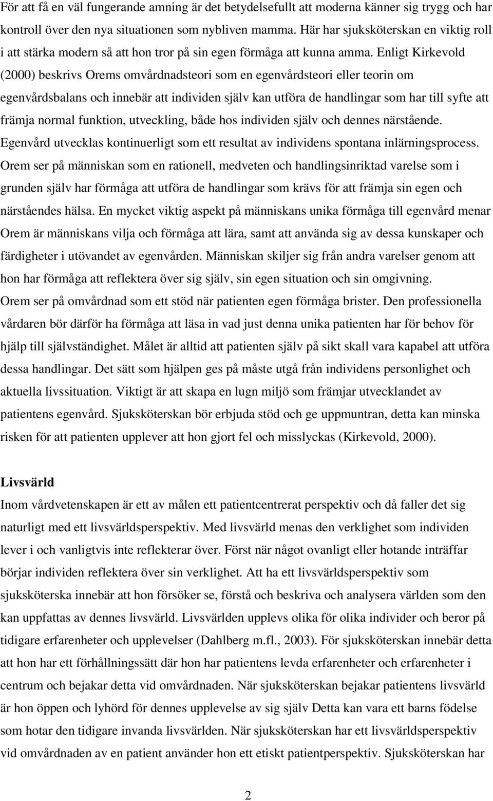 Enligt Kirkevold (2000) beskrivs Orems omvårdnadsteori som en egenvårdsteori eller teorin om egenvårdsbalans och innebär att individen själv kan utföra de handlingar som har till syfte att främja