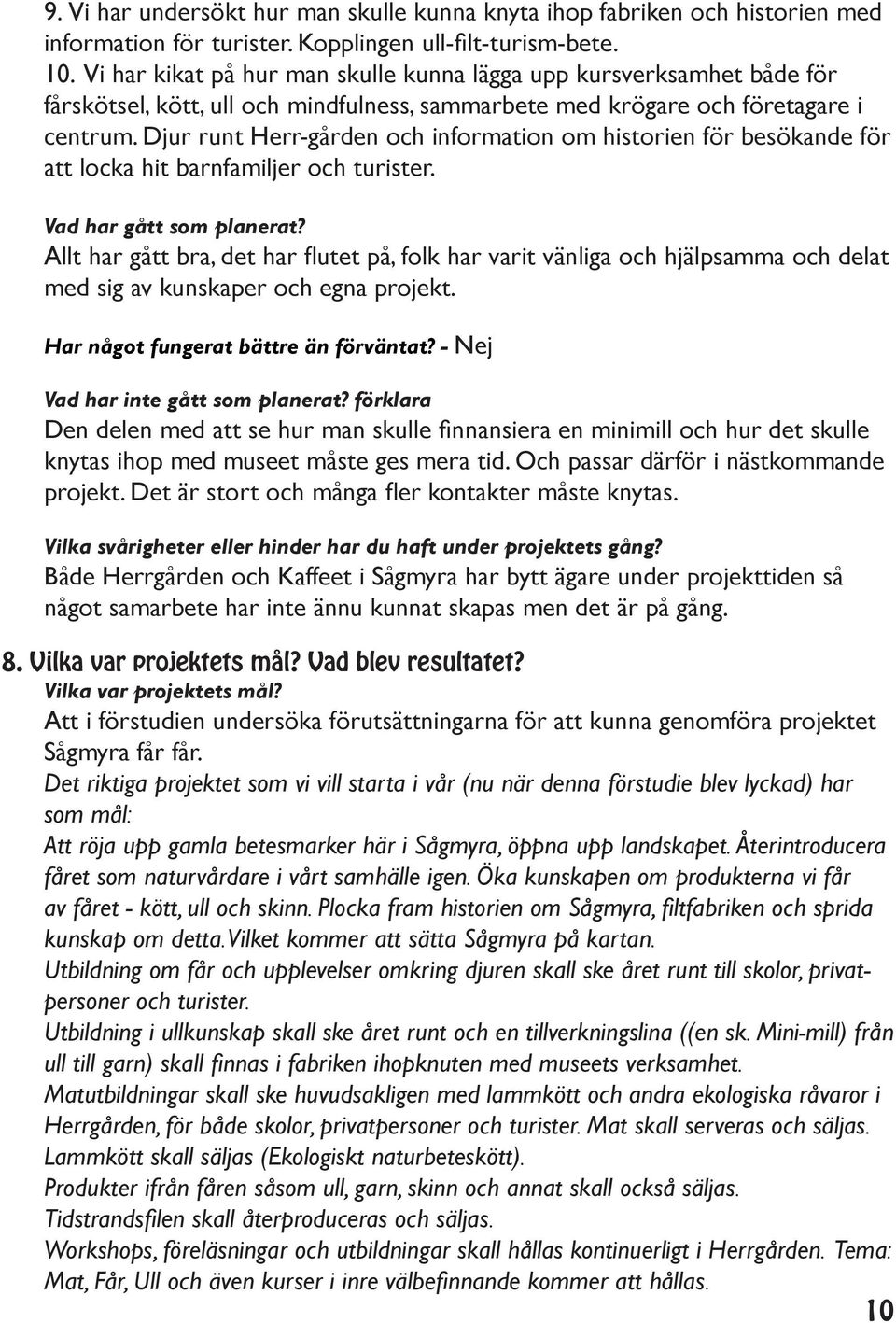 Djur runt Herr-gården och information om historien för besökande för att locka hit barnfamiljer och turister. Vad har gått som planerat?