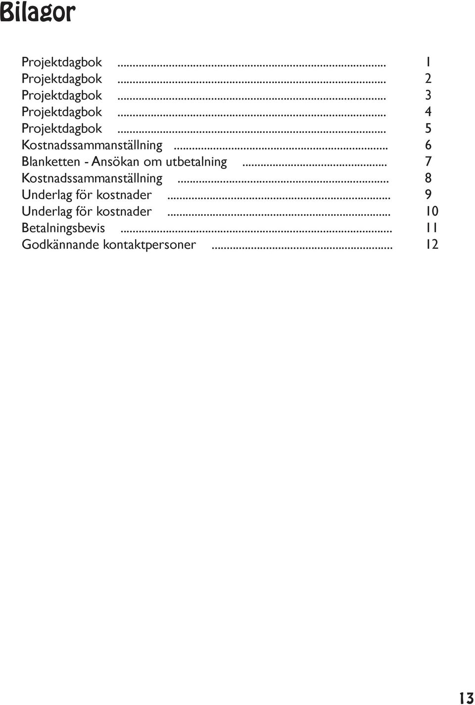 .. 6 Blanketten - Ansökan om utbetalning... 7 Kostnadssammanställning.