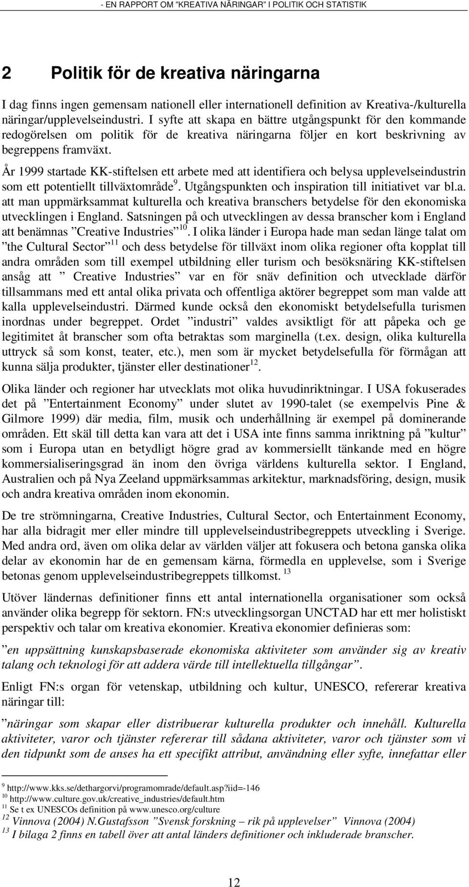 År 1999 startade KK-stiftelsen ett arbete med att identifiera och belysa upplevelseindustrin som ett potentiellt tillväxtområde 9. Utgångspunkten och inspiration till initiativet var bl.a. att man uppmärksammat kulturella och kreativa branschers betydelse för den ekonomiska utvecklingen i England.