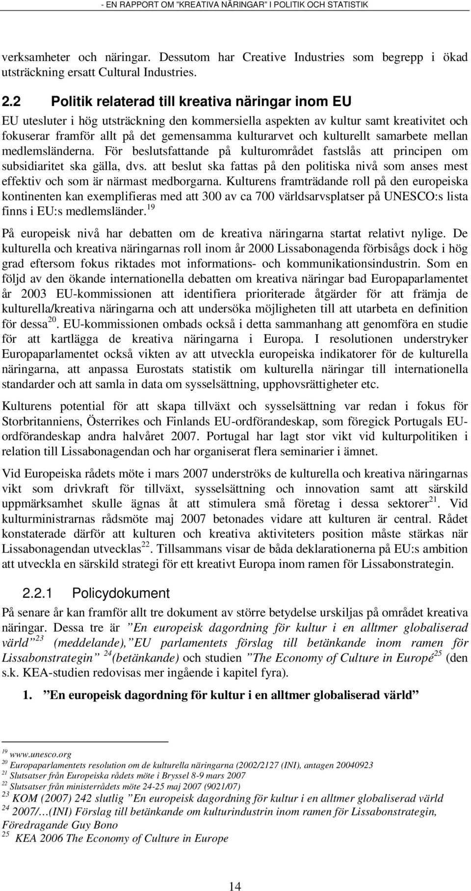 kulturellt samarbete mellan medlemsländerna. För beslutsfattande på kulturområdet fastslås att principen om subsidiaritet ska gälla, dvs.