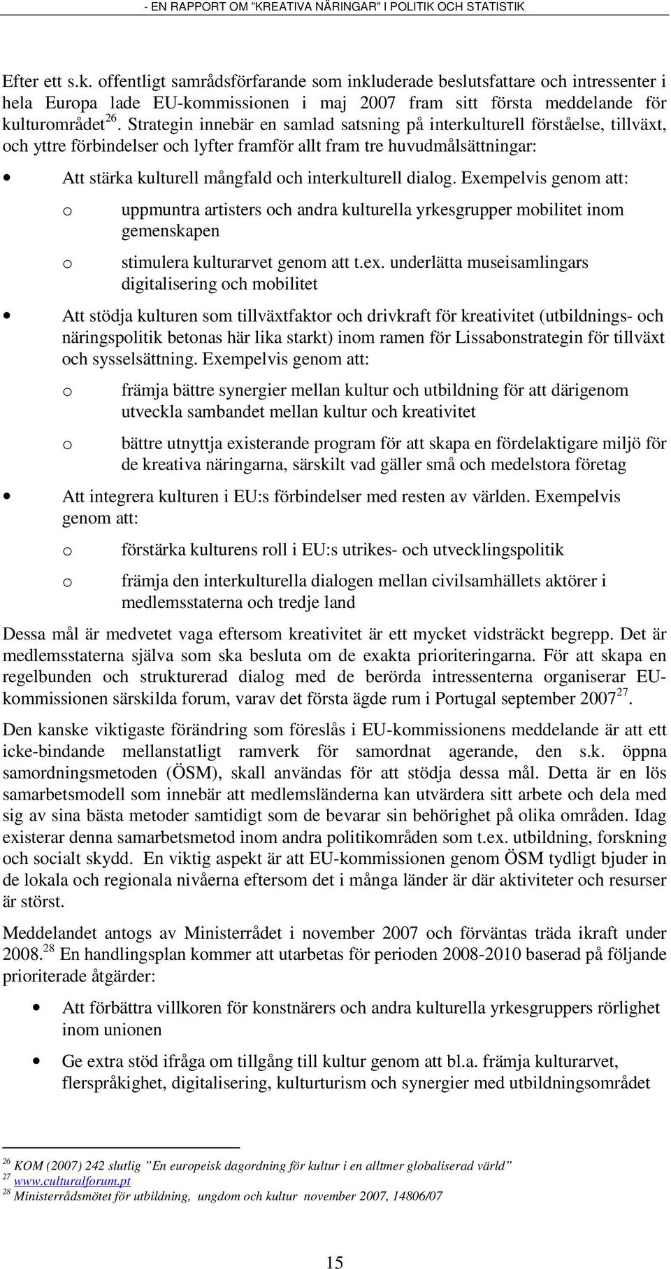 interkulturell dialog. Exempelvis genom att: o o uppmuntra artisters och andra kulturella yrkesgrupper mobilitet inom gemenskapen stimulera kulturarvet genom att t.ex.