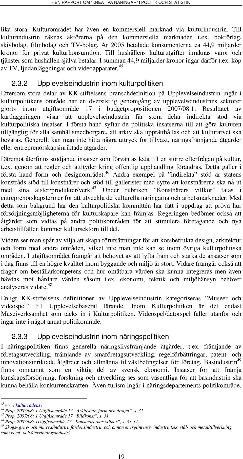 I summan 44,9 miljarder kronor ingår därför t.ex. köp av TV, ljudanläggningar och videoapparater. 45 2.3.