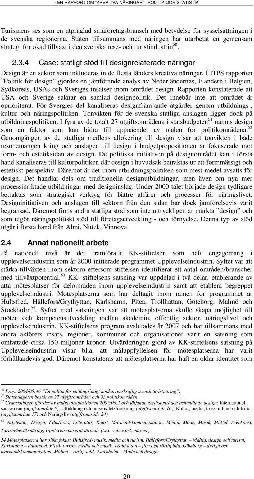 4 Case: statligt stöd till designrelaterade näringar Design är en sektor som inkluderas in de flesta länders kreativa näringar.