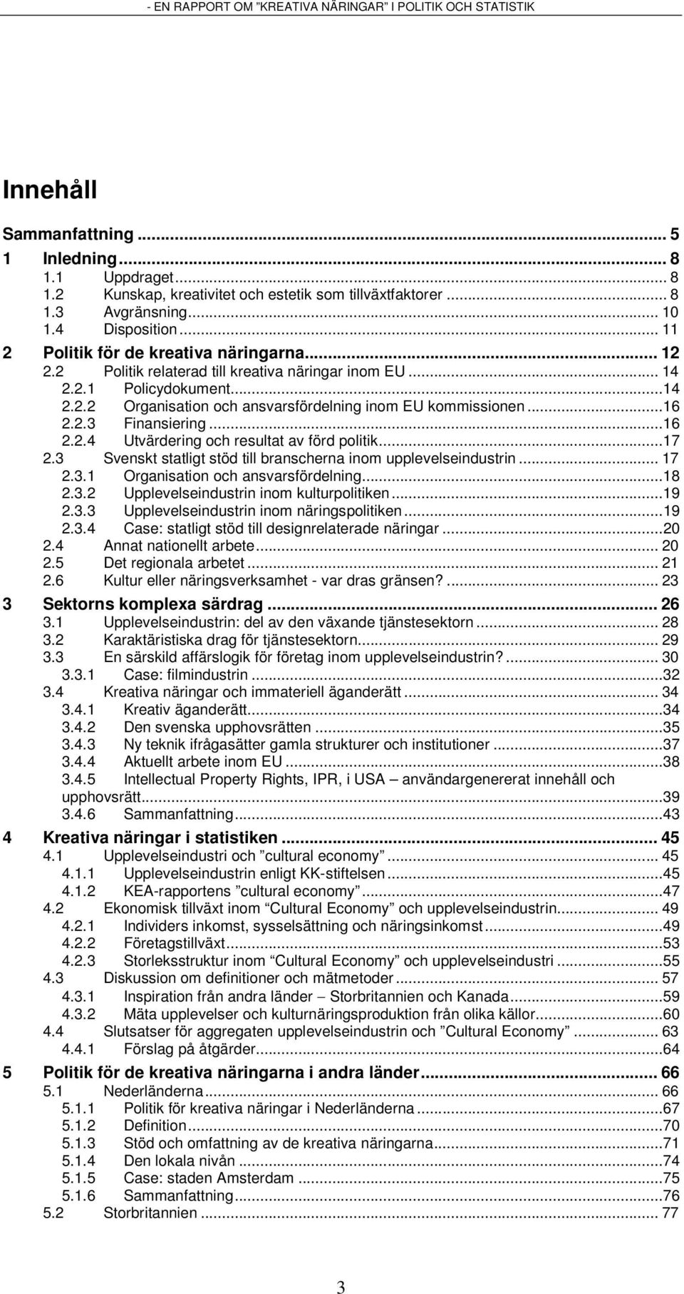 ..16 2.2.3 Finansiering...16 2.2.4 Utvärdering och resultat av förd politik...17 2.3 Svenskt statligt stöd till branscherna inom upplevelseindustrin... 17 2.3.1 Organisation och ansvarsfördelning.