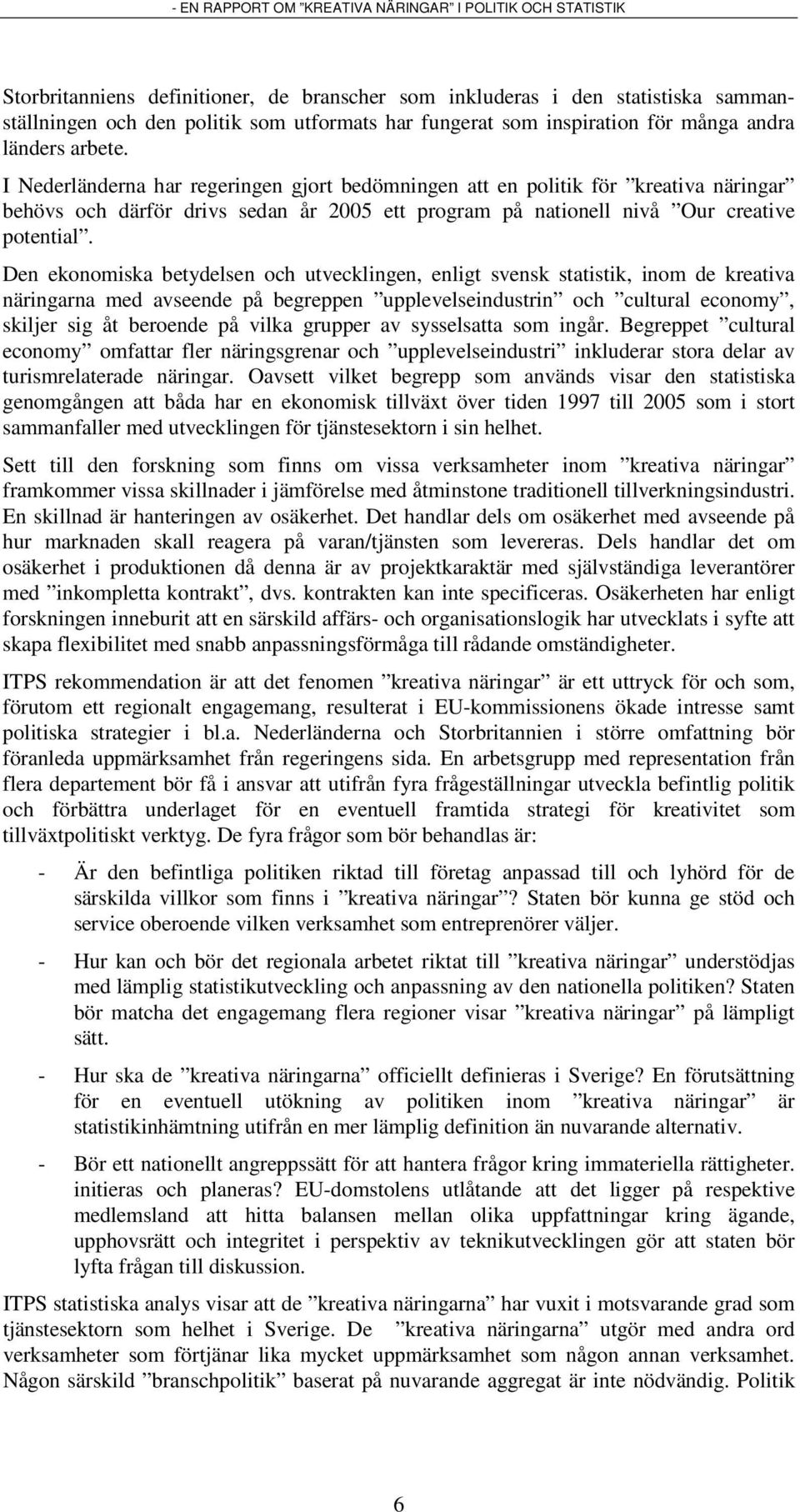 Den ekonomiska betydelsen och utvecklingen, enligt svensk statistik, inom de kreativa näringarna med avseende på begreppen upplevelseindustrin och cultural economy, skiljer sig åt beroende på vilka