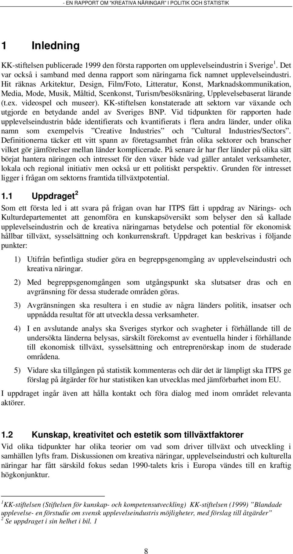 KK-stiftelsen konstaterade att sektorn var växande och utgjorde en betydande andel av Sveriges BNP.