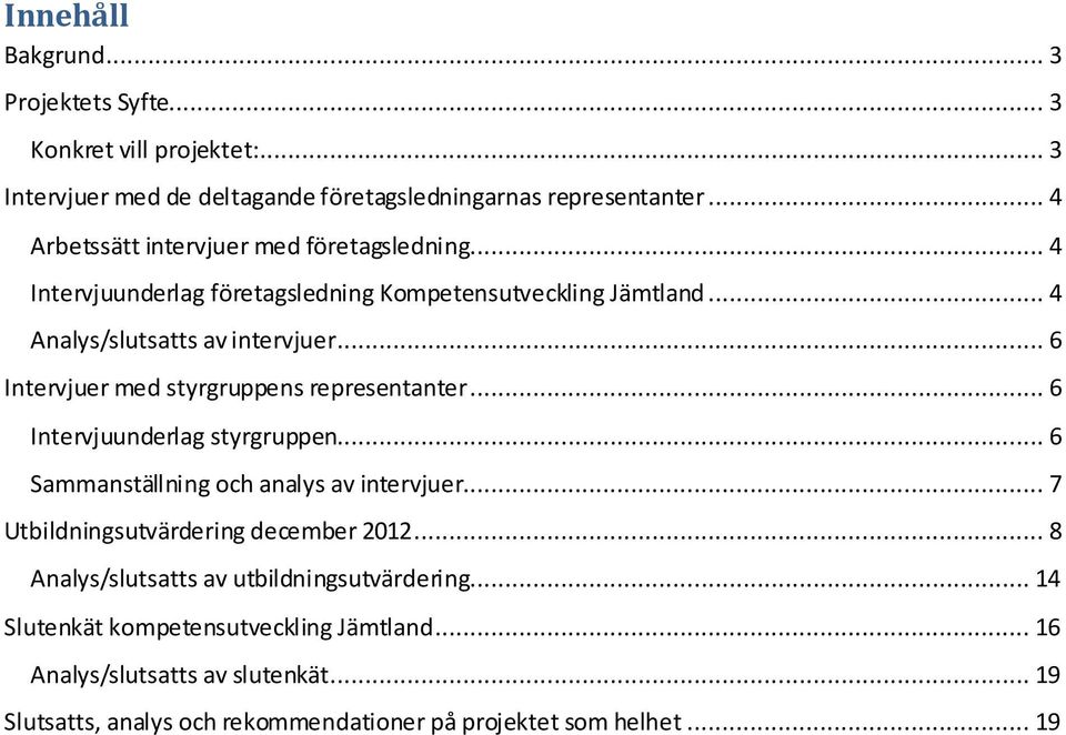 .. 6 Intervjuer med styrgruppens representanter... 6 Intervjuunderlag styrgruppen... 6 Sammanställning och analys av intervjuer.