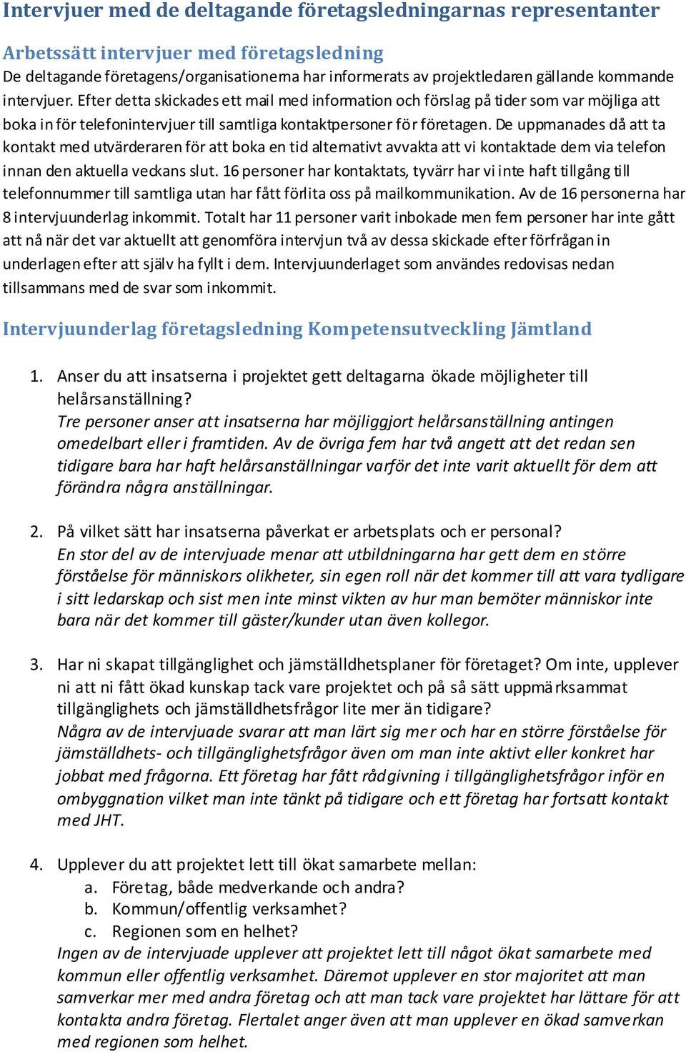 De uppmanades då att ta kontakt med utvärderaren för att boka en tid alternativt avvakta att vi kontaktade dem via telefon innan den aktuella veckans slut.