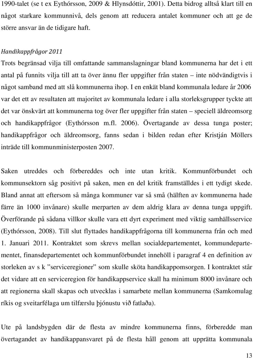 Handikappfrågor 2011 Trots begränsad vilja till omfattande sammanslagningar bland kommunerna har det i ett antal på funnits vilja till att ta över ännu fler uppgifter från staten inte nödvändigtvis i