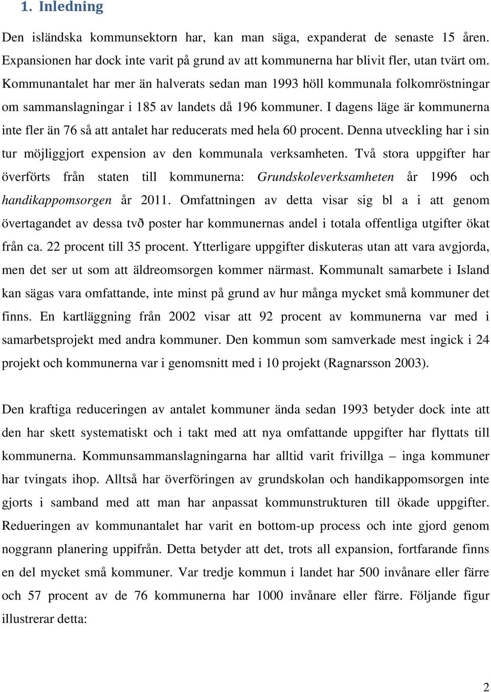 I dagens läge är kommunerna inte fler än 76 så att antalet har reducerats med hela 60 procent. Denna utveckling har i sin tur möjliggjort expension av den kommunala verksamheten.