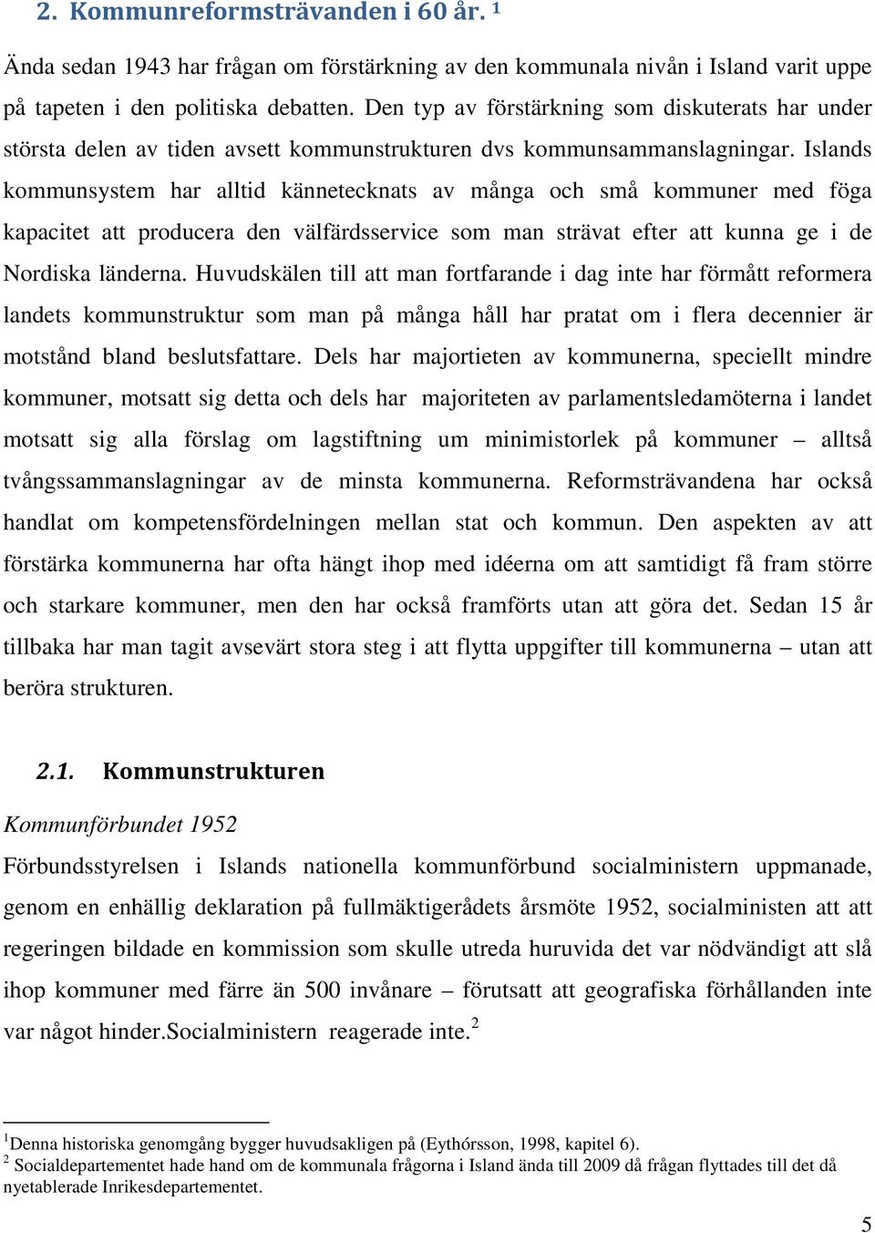 Islands kommunsystem har alltid kännetecknats av många och små kommuner med föga kapacitet att producera den välfärdsservice som man strävat efter att kunna ge i de Nordiska länderna.