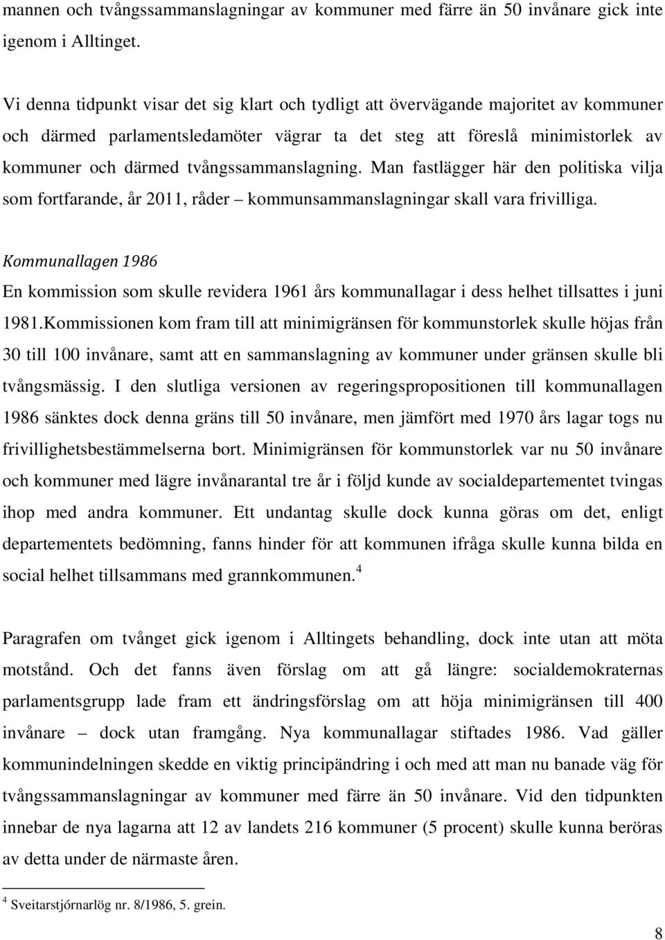 tvångssammanslagning. Man fastlägger här den politiska vilja som fortfarande, år 2011, råder kommunsammanslagningar skall vara frivilliga.