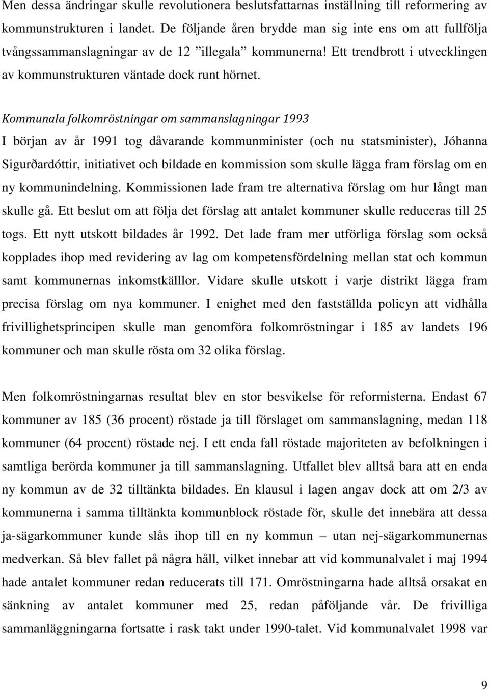 Kommunala folkomröstningar om sammanslagningar 1993 I början av år 1991 tog dåvarande kommunminister (och nu statsminister), Jóhanna Sigurðardóttir, initiativet och bildade en kommission som skulle