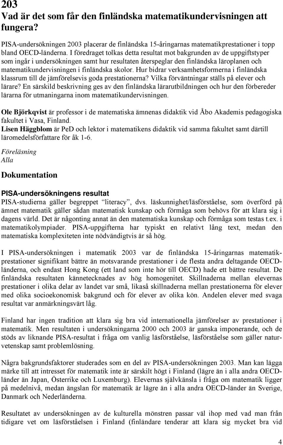 skolor. Hur bidrar verksamhetsformerna i finländska klassrum till de jämförelsevis goda prestationerna? Vilka förväntningar ställs på elever och lärare?