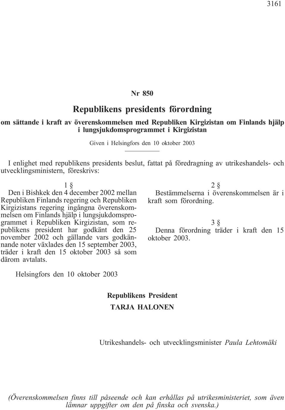 Finlands regering och Republiken Kirgizistans regering ingångna överenskommelsen om Finlands hjälp i lungsjukdomsprogrammet i Republiken Kirgizistan, som republikens president har godkänt den 25