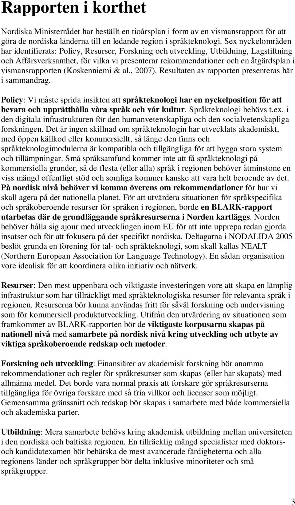 vismansrapporten (Koskenniemi & al., 2007). Resultaten av rapporten presenteras här i sammandrag.