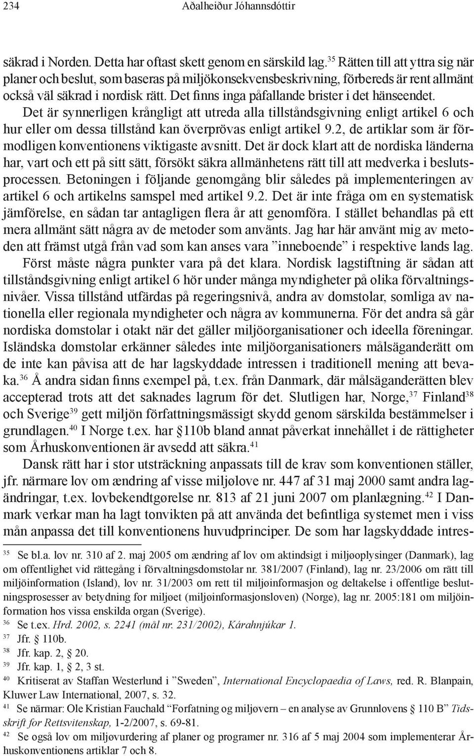 Det finns inga påfallande brister i det hänseendet. Det är synnerligen krångligt att utreda alla tillståndsgivning enligt artikel 6 och hur eller om dessa tillstånd kan överprövas enligt artikel 9.