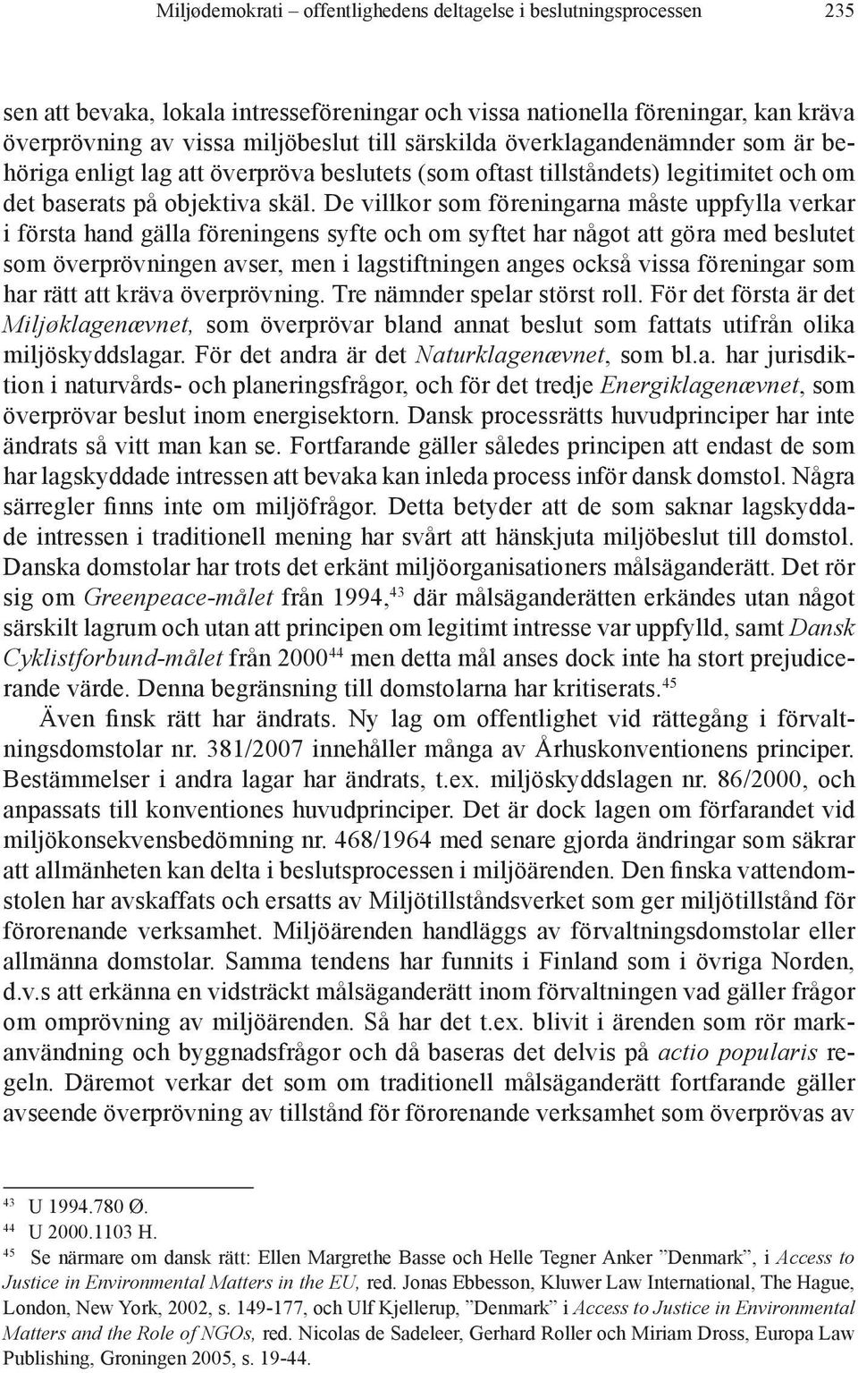 De villkor som föreningarna måste uppfylla verkar i första hand gälla föreningens syfte och om syftet har något att göra med beslutet som överprövningen avser, men i lagstiftningen anges också vissa